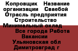 Копровщик › Название организации ­ Сваебой › Отрасль предприятия ­ Строительство › Минимальный оклад ­ 30 000 - Все города Работа » Вакансии   . Ульяновская обл.,Димитровград г.